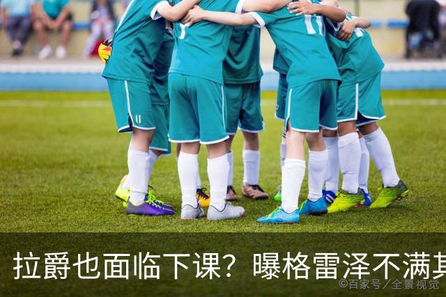 拉爵也面临下课？曝格雷泽不满其违背承诺，运营曼联太差导致贬值还不如自己